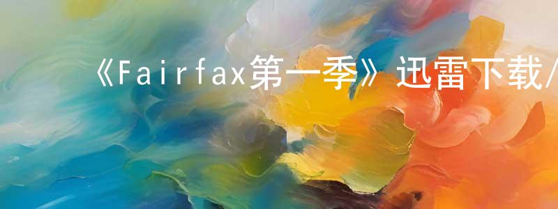 陈柳毅的动漫综艺大全,《Fairfax第一季》迅雷下载/在线观看-动漫卡通-美剧天堂